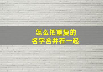 怎么把重复的名字合并在一起