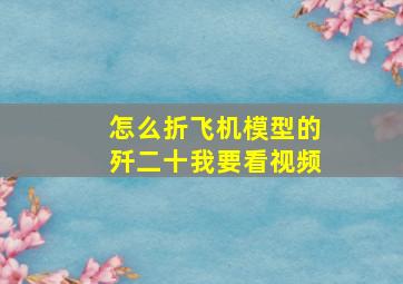 怎么折飞机模型的歼二十我要看视频