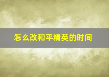 怎么改和平精英的时间