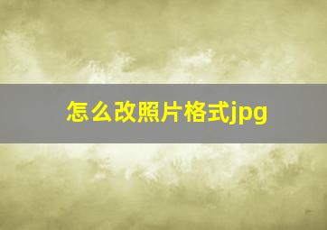 怎么改照片格式jpg