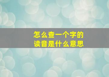 怎么查一个字的读音是什么意思