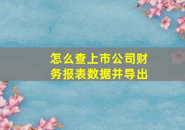 怎么查上市公司财务报表数据并导出