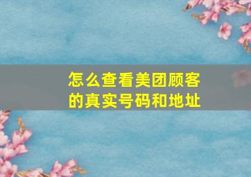 怎么查看美团顾客的真实号码和地址