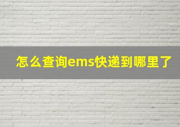 怎么查询ems快递到哪里了