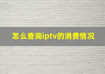 怎么查询iptv的消费情况