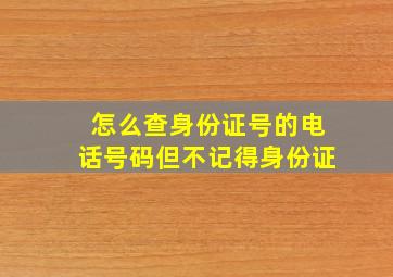 怎么查身份证号的电话号码但不记得身份证