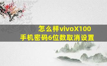 怎么样vivoX100手机密码6位数取消设置