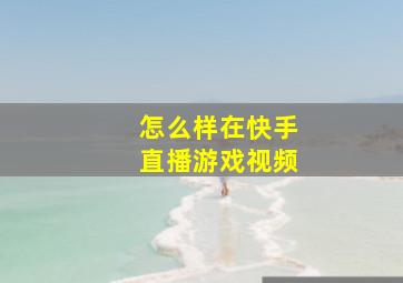 怎么样在快手直播游戏视频