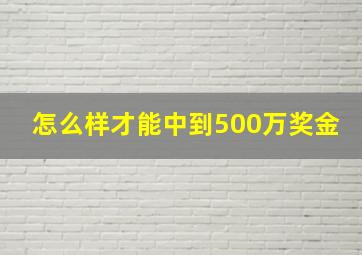 怎么样才能中到500万奖金