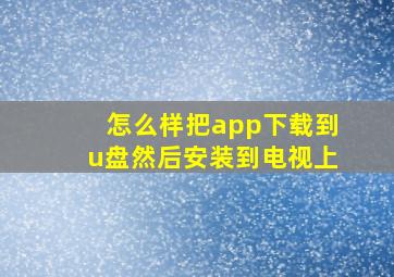 怎么样把app下载到u盘然后安装到电视上