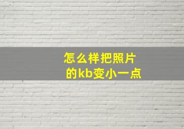 怎么样把照片的kb变小一点