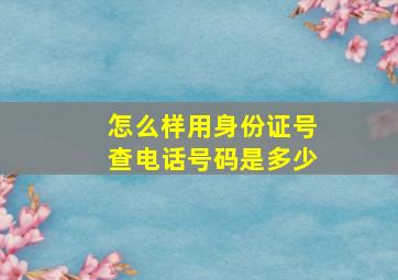 怎么样用身份证号查电话号码是多少