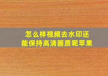 怎么样视频去水印还能保持高清画质呢苹果