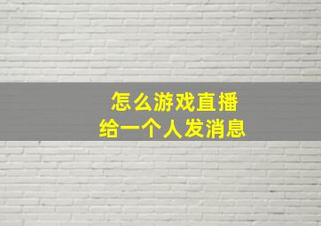 怎么游戏直播给一个人发消息