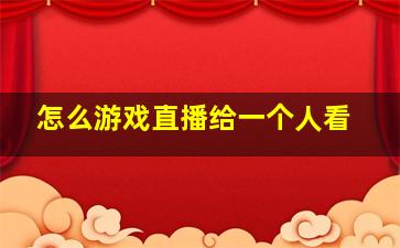 怎么游戏直播给一个人看