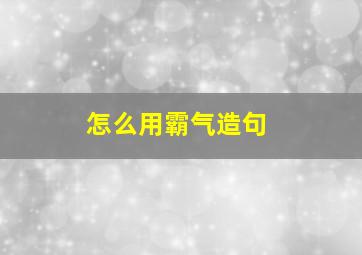 怎么用霸气造句