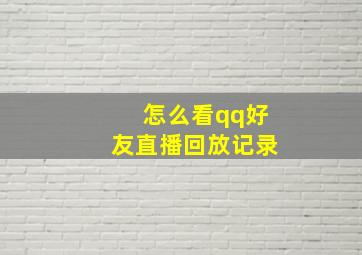 怎么看qq好友直播回放记录