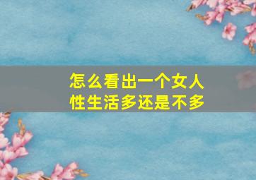 怎么看出一个女人性生活多还是不多