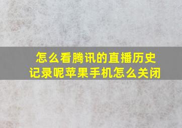 怎么看腾讯的直播历史记录呢苹果手机怎么关闭