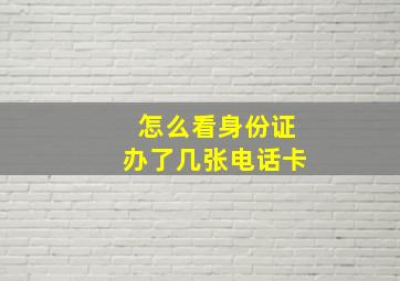 怎么看身份证办了几张电话卡