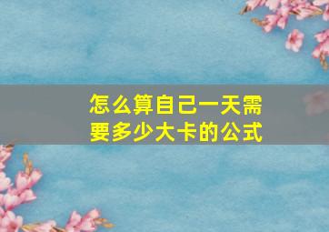 怎么算自己一天需要多少大卡的公式