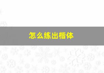 怎么练出楷体