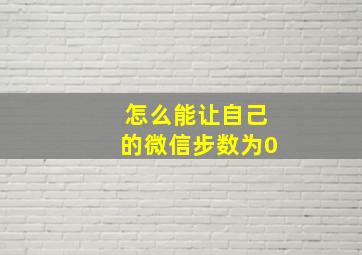 怎么能让自己的微信步数为0