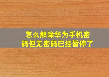 怎么解除华为手机密码但无密码已经暂停了