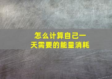 怎么计算自己一天需要的能量消耗