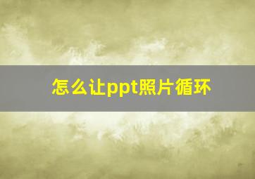 怎么让ppt照片循环