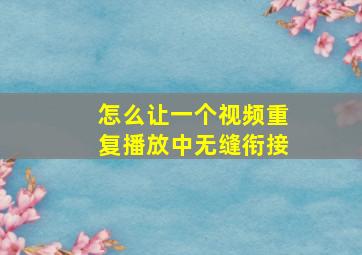 怎么让一个视频重复播放中无缝衔接