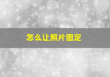 怎么让照片固定