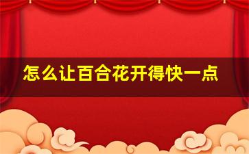 怎么让百合花开得快一点