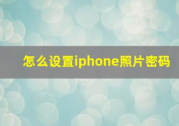 怎么设置iphone照片密码