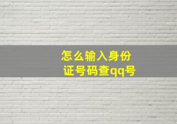 怎么输入身份证号码查qq号