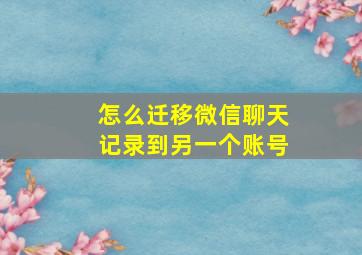 怎么迁移微信聊天记录到另一个账号