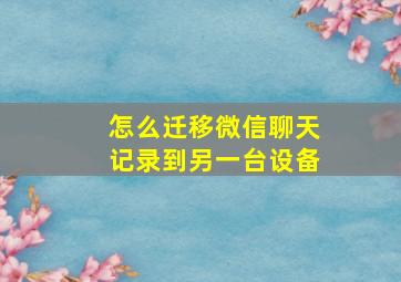 怎么迁移微信聊天记录到另一台设备