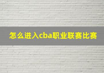 怎么进入cba职业联赛比赛