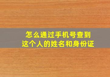 怎么通过手机号查到这个人的姓名和身份证