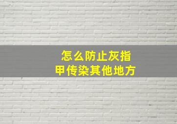 怎么防止灰指甲传染其他地方