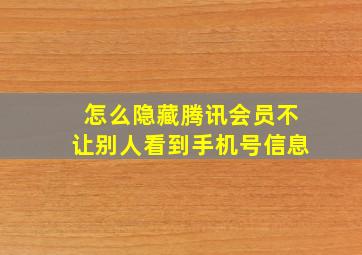 怎么隐藏腾讯会员不让别人看到手机号信息