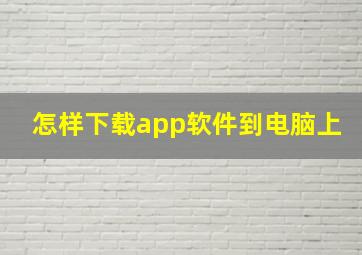 怎样下载app软件到电脑上