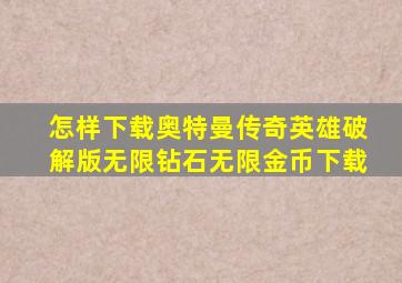 怎样下载奥特曼传奇英雄破解版无限钻石无限金币下载