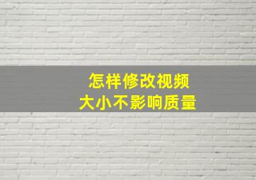 怎样修改视频大小不影响质量