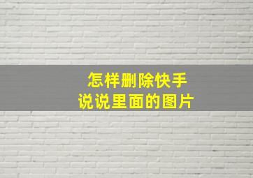 怎样删除快手说说里面的图片