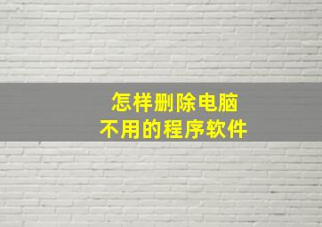 怎样删除电脑不用的程序软件