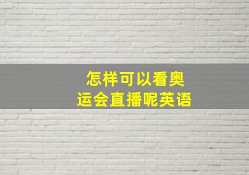 怎样可以看奥运会直播呢英语