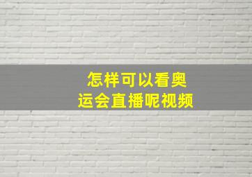 怎样可以看奥运会直播呢视频