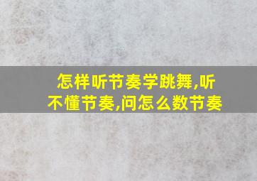 怎样听节奏学跳舞,听不懂节奏,问怎么数节奏