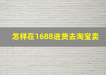 怎样在1688进货去淘宝卖